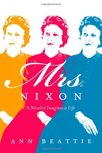 Mrs. Nixon: A Novelist Imagines a Life by Ann Beattie