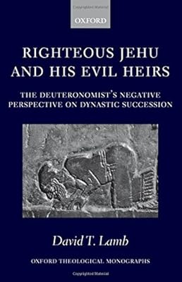 Righteous Jehu and his Evil Heirs: The Deuteronomist's Negative Perspective on Dynastic Succession (Oxford Theology and Religion Monographs)
