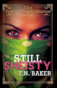 Still Sheisty: Triple Crown Collection by T.N. Baker