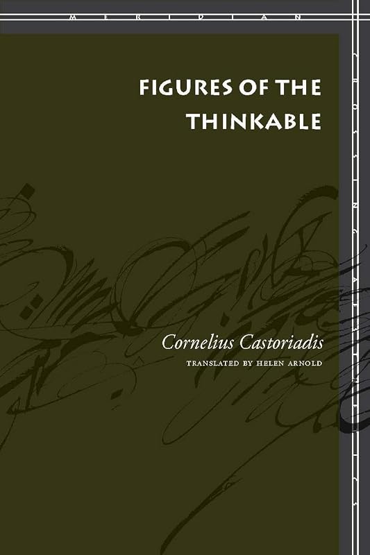 Figures of the Thinkable (Meridian: Crossing Aesthetics) by Cornelius Castoriadis