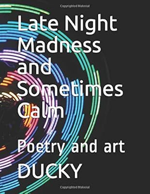 Late Night Madness and Sometimes Calm: Poetry and art