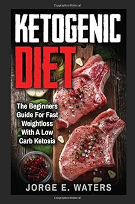 Ketogenic Diet: The Beginners Guide For Fast and Easy Weightloss With Low Carb Ketosis (Fitness, Low Carb, High Fat, Meal Plan, Cookbook, Dream Body, Motivation)