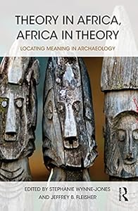 Theory in Africa, Africa in Theory: Locating Meaning in Archaeology by Stephanie Wynne-Jones
