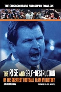 The Rise & Self-Destruction of the Greatest Football Team in History: The Chicago Bears and Super Bowl XX