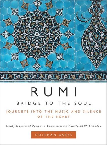 Rumi: Bridge to the Soul: Journeys into the Music and Silence of the Heart by Coleman Barks