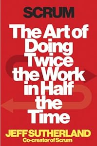 Scrum: The Art of Doing Twice the Work in Half the Time by Jeff Sutherland