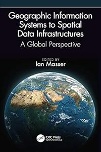Geographic Information Systems to Spatial Data Infrastructures: A Global Perspective by Ian Masser