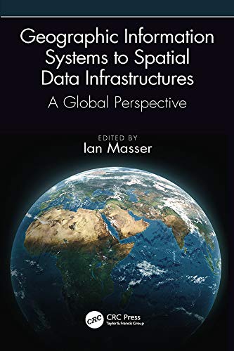 Geographic Information Systems to Spatial Data Infrastructures: A Global Perspective by Ian Masser