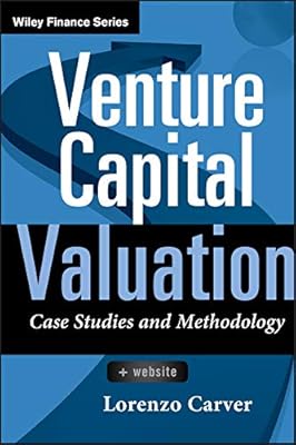 Venture Capital Valuation: Case Studies and Methodology (Wiley Finance Book 631)