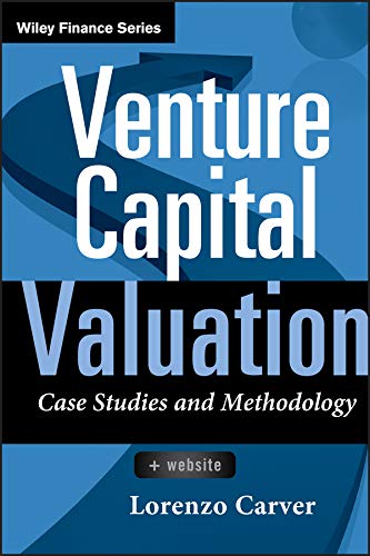 Venture Capital Valuation: Case Studies and Methodology (Wiley Finance Book 631) by Lorenzo Carver