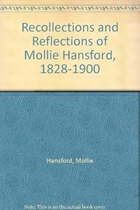 Recollections and Reflections of Mollie Hansford, 1828-1900 by Mollie Hansford