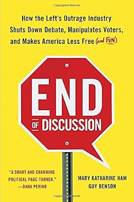End of Discussion: How the Left's Outrage Industry Shuts Down Debate, Manipulates Voters, and Makes America Less Free