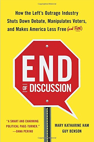 End of Discussion: How the Left's Outrage Industry Shuts Down Debate, Manipulates Voters, and Makes America Less Free by Mary Katharine Ham