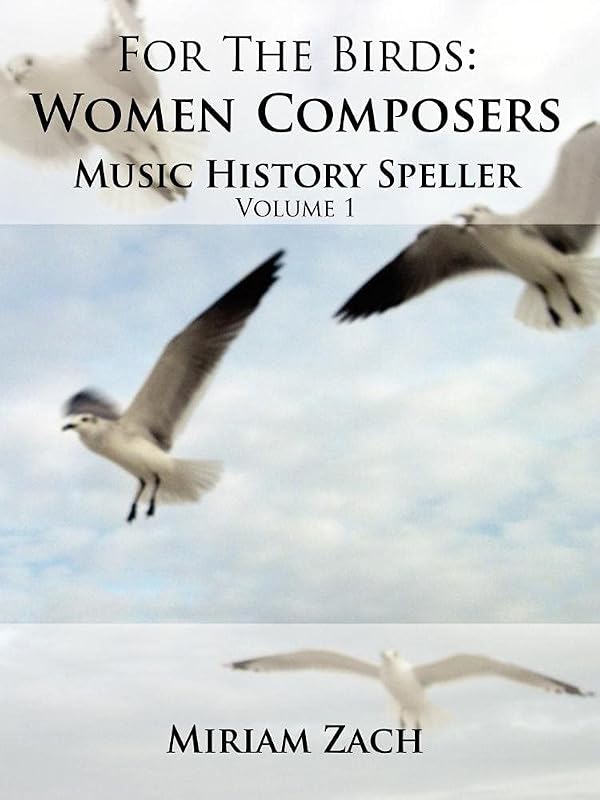 For the Birds: Women Composers Music History Speller (1) by Miriam Zach