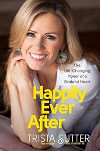 Happily Ever After: The Life-Changing Power of a Grateful Heart by Trista Sutter
