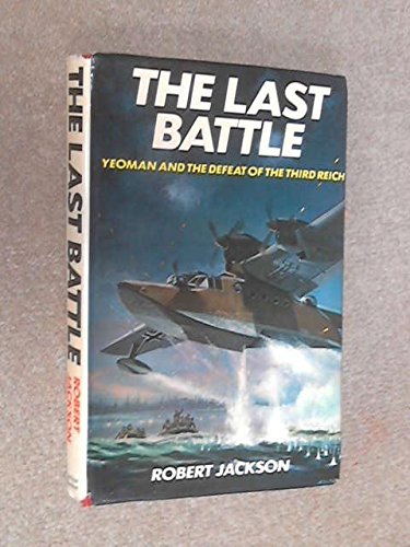 Last Battle: Yeoman and the Defeat of the Third Reich by Robert Jackson