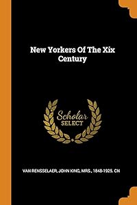 New Yorkers Of The Xix Century by John King Mrs. 1848-19 Van Rensselaer