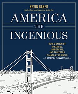 America the Ingenious: How a Nation of Dreamers, Immigrants, and Tinkerers Changed the World--a Story in 76 Inventions
