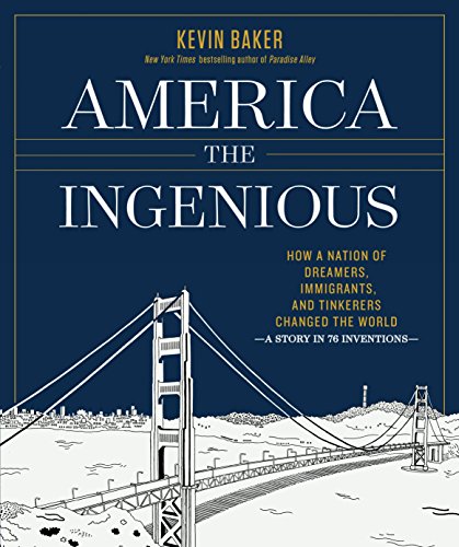 America the Ingenious: How a Nation of Dreamers, Immigrants, and Tinkerers Changed the World--a Story in 76 Inventions by Kevin Baker
