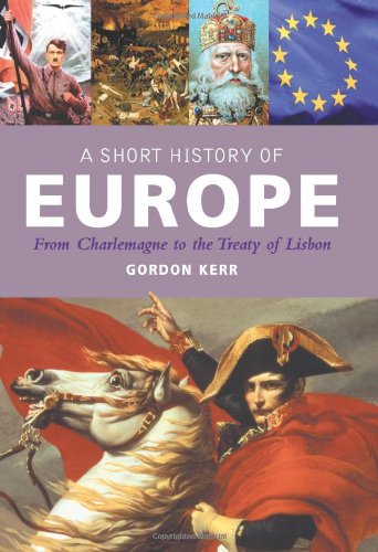 A Short History of Europe: From Charlemagne to the Treaty of Lisbon by Gordon Kerr