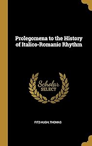 Prolegomena to the History of Italico-Romanic Rhythm by Fitz-Hugh Thomas