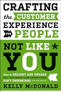 Crafting the Customer Experience for People Not Like You: How to Delight and Engage the Customers Your Competitors Don't Understand