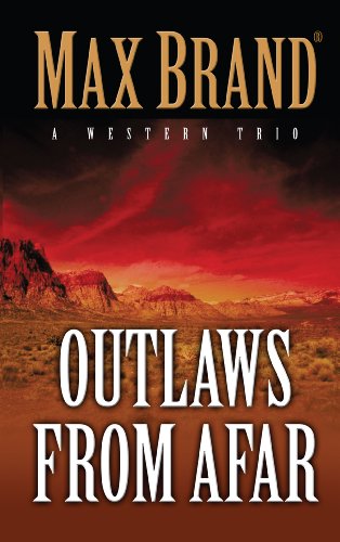 Outlaws from Afar: A Western Trio by Max Brand