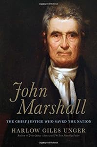 John Marshall: The Chief Justice Who Saved the Nation