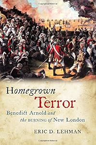 Homegrown terror : Benedict Arnold and the burning of New London