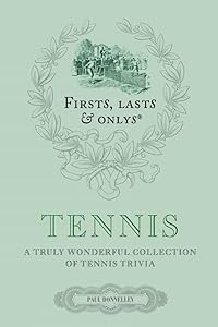 Firsts Lasts and Onlys: Tennis: A Truly Wonderful Collection of Tennis Trivia (First, Lasts & Onlys) by Paul Donnelley