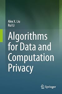 Algorithms for Data and Computation Privacy by Alex X. Liu