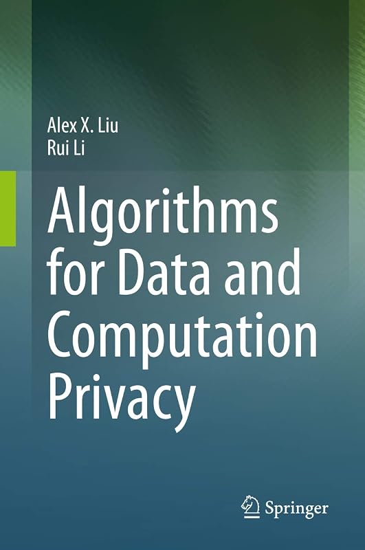 Algorithms for Data and Computation Privacy by Alex X. Liu