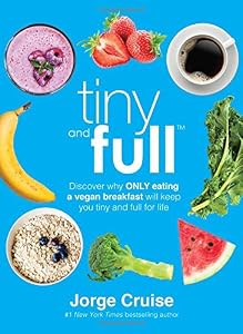 Tiny and Full: Discover Why Only Eating a Vegan Breakfast Will Keep You Tiny and Full for Life