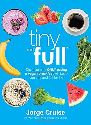 Tiny and Full: Discover Why Only Eating a Vegan Breakfast Will Keep You Tiny and Full for Life