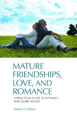 Mature Friendships, Love, and Romance: A Practical Guide to Intimacy for Older Adults