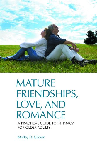 Mature Friendships, Love, and Romance: A Practical Guide to Intimacy for Older Adults by Morley D. Glicken