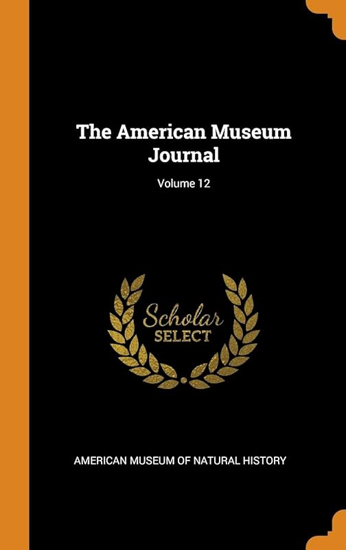 The American Museum Journal; Volume 12 by American Museum of Natural History