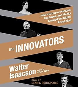 The Innovators: How a Group of Hackers, Geniuses, and Geeks Created the Digital Revolution