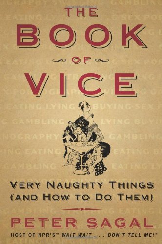 The Book of Vice: Very Naughty Things (and How to Do Them) by Peter Sagal
