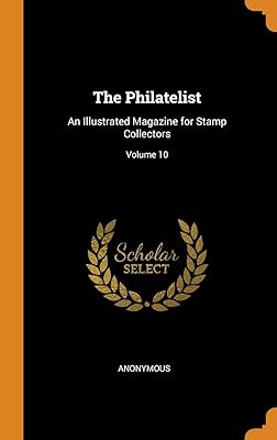 The Philatelist: An Illustrated Magazine for Stamp Collectors; Volume 10