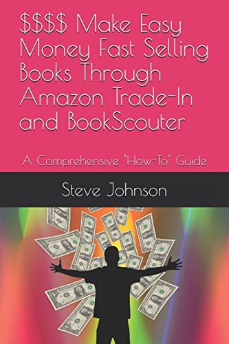 $$$$ Make Easy Money Fast Selling Books Through Amazon Trade-In and BookScouter: A Comprehensive "How-To" Guide by Steve Johnson