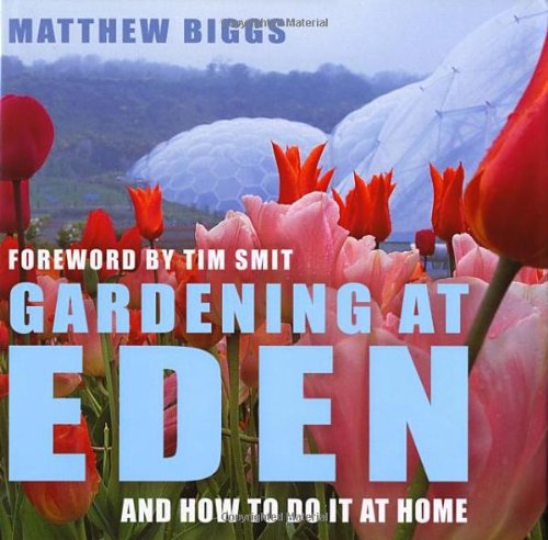 Gardening at Eden: And How to Do It at Home by Matthew Biggs