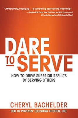 Dare to Serve: How to Drive Superior Results by Serving Others