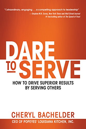 Dare to Serve: How to Drive Superior Results by Serving Others by Cheryl Bachelder