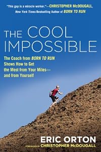The Cool Impossible: The Running Coach from Born to Run Shows How to Get the Most from Your Miles-and