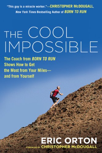 The Cool Impossible: The Running Coach from Born to Run Shows How to Get the Most from Your Miles-and by Eric Orton