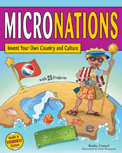 MICRONATIONS: Invent Your Own Country and Culture with 25 Projects by Kathy Ceceri  ,