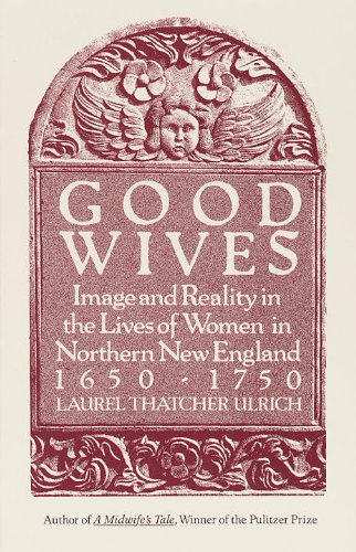 Good Wives: Image and Reality in the Lives of Women in Northern New England, 1650-1750 by Laurel Thatcher Ulrich