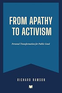 From Apathy to Activism: Personal Transformation for Public Good by Richard Rawson