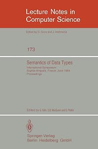 Semantics of Data Types: International Symposium Sophia-Antipolis, France, June 27-29, 1984. Proceedings (Lecture Notes in Computer Science, 173) by G. Kahn